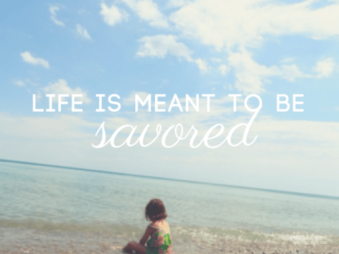 Life-is-meant-to-be-savored-1-652x489